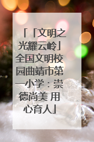 「文明之光耀云岭」全国文明校园曲靖市第一小学：崇德尚美 用心育人