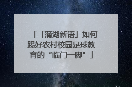「蒲湖新语」如何踢好农村校园足球教育的“临门一脚”
