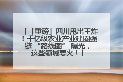 「重磅」四川甩出王炸！千亿级农业产业建圈强链 “路线图” 曝光，这些领域要火！