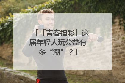 「青春福彩」这届年轻人玩公益有多“潮”？