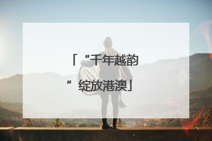 “千年越韵”绽放港澳
