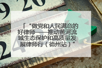 “做党和人民满意的好律师——推动黄河流域生态保护和高质量发展律师行（德州站）”活动成功举办