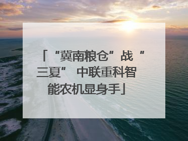 “冀南粮仓”战“三夏” 中联重科智能农机显身手