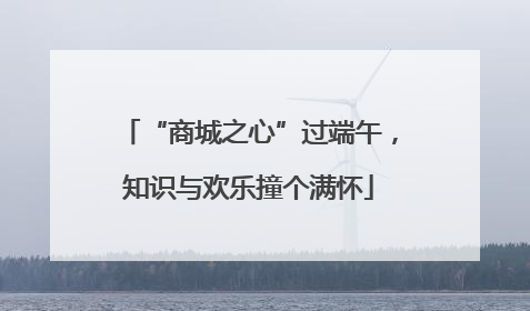 “商城之心”过端午，知识与欢乐撞个满怀