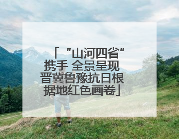 “山河四省”携手 全景呈现晋冀鲁豫抗日根据地红色画卷