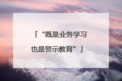 “既是业务学习也是警示教育”