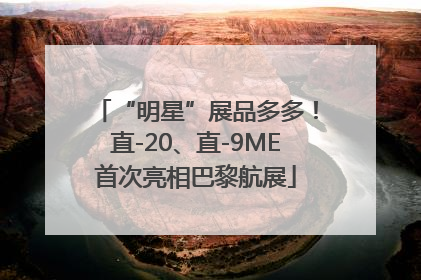 “明星”展品多多！直-20、直-9ME首次亮相巴黎航展
