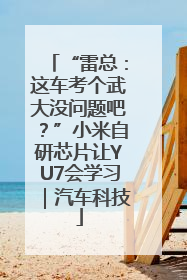 “雷总：这车考个武大没问题吧？”小米自研芯片让YU7会学习｜汽车科技