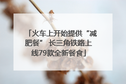 火车上开始提供“减肥餐” 长三角铁路上线79款全新餐食