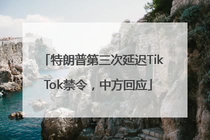特朗普第三次延迟TikTok禁令，中方回应