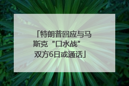特朗普回应与马斯克“口水战” 双方6日或通话