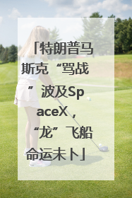 特朗普马斯克“骂战”波及SpaceX，“龙”飞船命运未卜