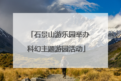 石景山游乐园举办科幻主题游园活动