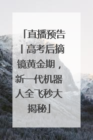 直播预告丨高考后摘镜黄金期，新一代机器人全飞秒大揭秘