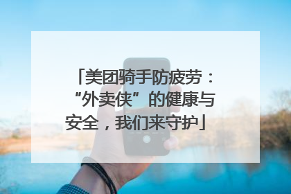 美团骑手防疲劳：“外卖侠”的健康与安全，我们来守护