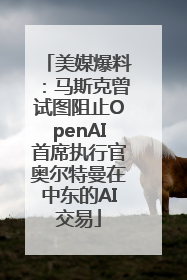 美媒爆料：马斯克曾试图阻止OpenAI首席执行官奥尔特曼在中东的AI交易