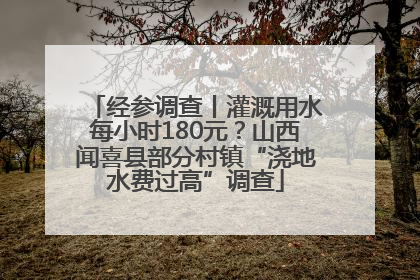 经参调查丨灌溉用水每小时180元？山西闻喜县部分村镇“浇地水费过高”调查