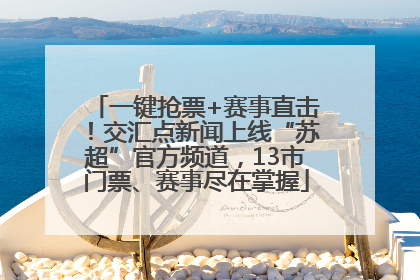 一键抢票+赛事直击！交汇点新闻上线“苏超”官方频道，13市门票、赛事尽在掌握