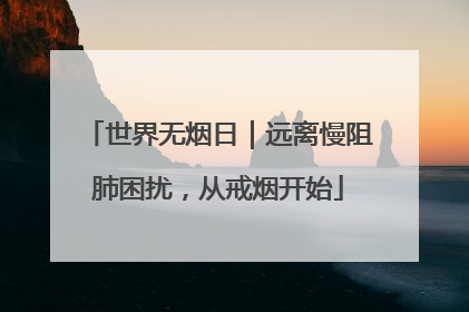 世界无烟日｜远离慢阻肺困扰，从戒烟开始