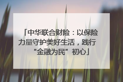 中华联合财险：以保险力量守护美好生活，践行“金融为民”初心
