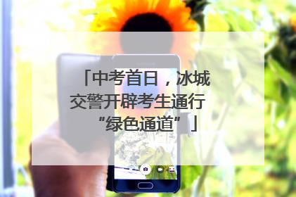 中考首日，冰城交警开辟考生通行“绿色通道”