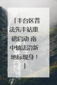 丰台区普法先丰站重磅启动 南中轴法治新地标现身！