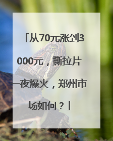 从70元涨到3000元，撕拉片一夜爆火，郑州市场如何？