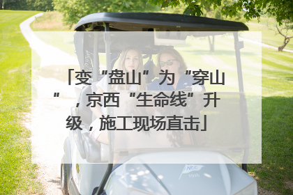 变“盘山”为“穿山”，京西“生命线”升级，施工现场直击