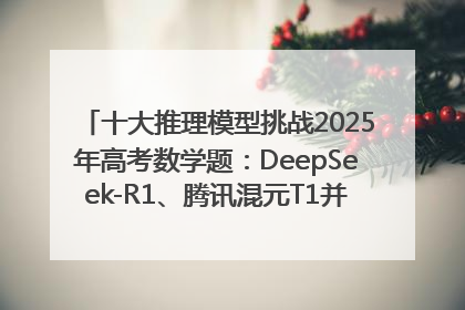 十大推理模型挑战2025年高考数学题：DeepSeek-R1、腾讯混元T1并列第一，马斯克的Grok 3遭遇“滑铁卢”