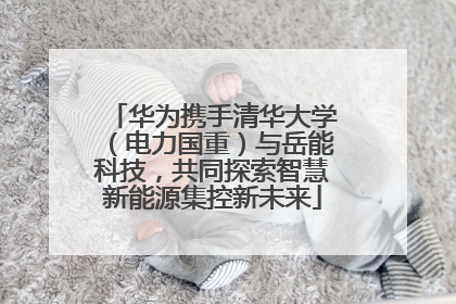 华为携手清华大学（电力国重）与岳能科技，共同探索智慧新能源集控新未来