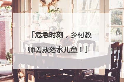 危急时刻，乡村教师勇救落水儿童！