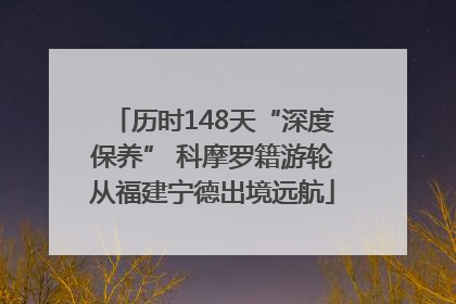 历时148天“深度保养” 科摩罗籍游轮从福建宁德出境远航