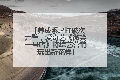 养成系IP打破次元壁，爱奇艺《微笑一号店》将综艺营销玩出新花样