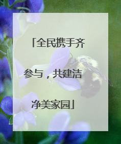 全民携手齐参与，共建洁净美家园