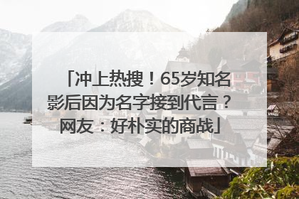 冲上热搜！65岁知名影后因为名字接到代言？网友：好朴实的商战