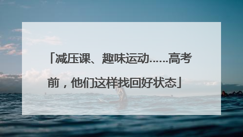 减压课、趣味运动……高考前，他们这样找回好状态