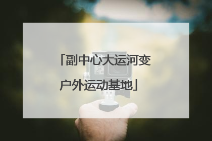 副中心大运河变户外运动基地