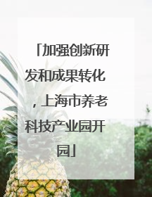加强创新研发和成果转化，上海市养老科技产业园开园