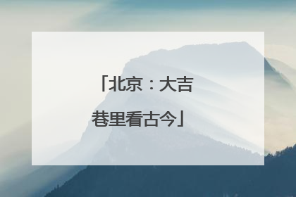 北京：大吉巷里看古今