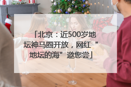 北京：近500岁地坛神马圈开放，网红“地坛的海”邀您尝