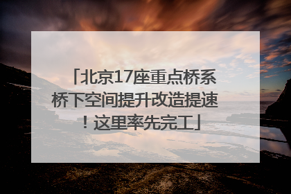 北京17座重点桥系桥下空间提升改造提速！这里率先完工