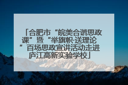 合肥市“皖美合谐思政课”暨“举旗帜·送理论”百场思政宣讲活动走进庐江高新实验学校