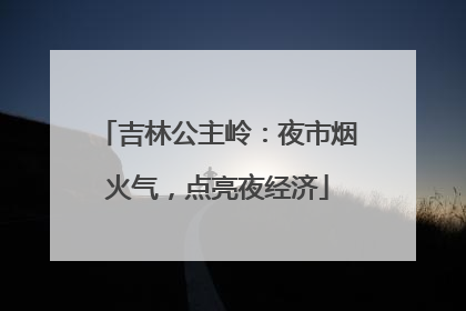 吉林公主岭：夜市烟火气，点亮夜经济