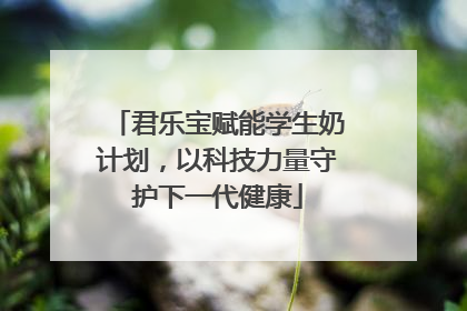君乐宝赋能学生奶计划，以科技力量守护下一代健康