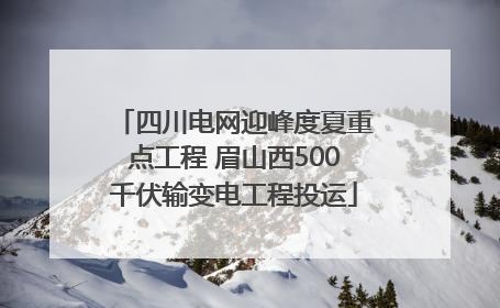 四川电网迎峰度夏重点工程 眉山西500千伏输变电工程投运