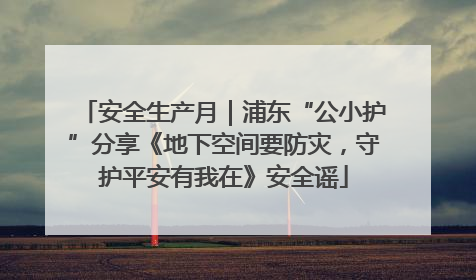 安全生产月｜浦东“公小护”分享《地下空间要防灾，守护平安有我在》安全谣