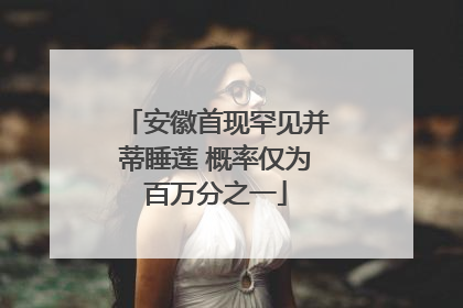 安徽首现罕见并蒂睡莲 概率仅为百万分之一