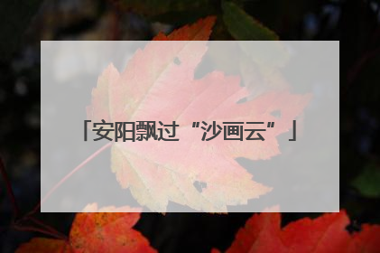 安阳飘过“沙画云”
