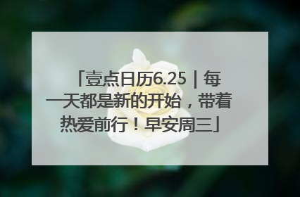 壹点日历6.25｜每一天都是新的开始，带着热爱前行！早安周三