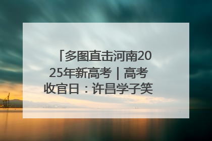 多图直击河南2025年新高考｜高考收官日：许昌学子笑迎鲜花与祝福